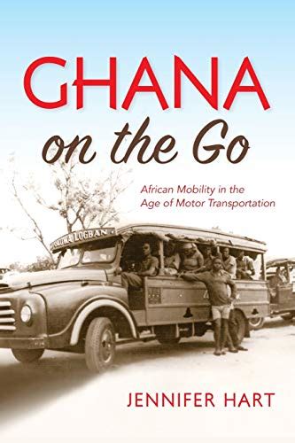 Ghana on the Go African Mobility in the Age of Motor Transportation Doc
