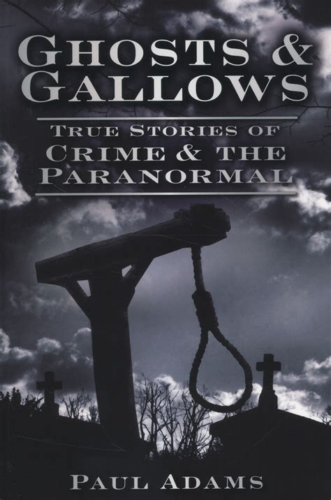 Ghosts and Gallows True Stories of Crime and the Paranormal