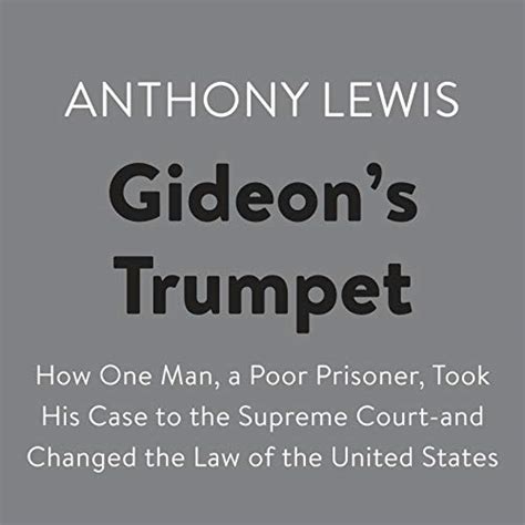 Gideon s Trumpet How One Man a Poor Prisoner Took His Case to the Supreme Court-and Changed the Law of the United States Doc