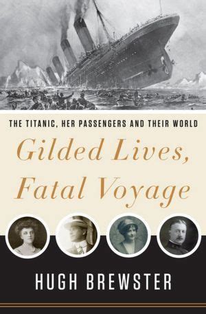 Gilded Lives Fatal Voyage The Titanic s First-Class Passengers and Their World Epub