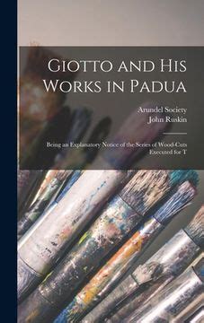 Giotto and his works in Padua being an explanatory notice of the series of wood-cuts executed for t Scholar s Choice Edition Reader