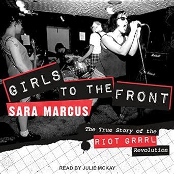 Girls to the Front The True Story of the Riot Grrrl Revolution Kindle Editon
