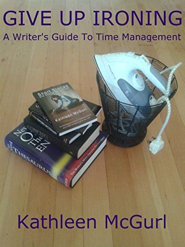 Give Up Ironing A Writer s Guide to Time Management Doc