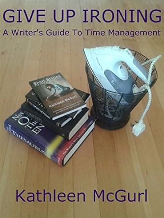 Give Up Ironing A Writer s Guide to Time Management Doc