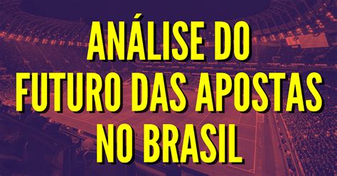 Globais: Aposta no Futuro do Apostas Esportivas no Brasil