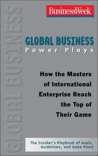 Global Business Power Plays How the Masters of International Enterprise Reach the Top of Their Game Kindle Editon