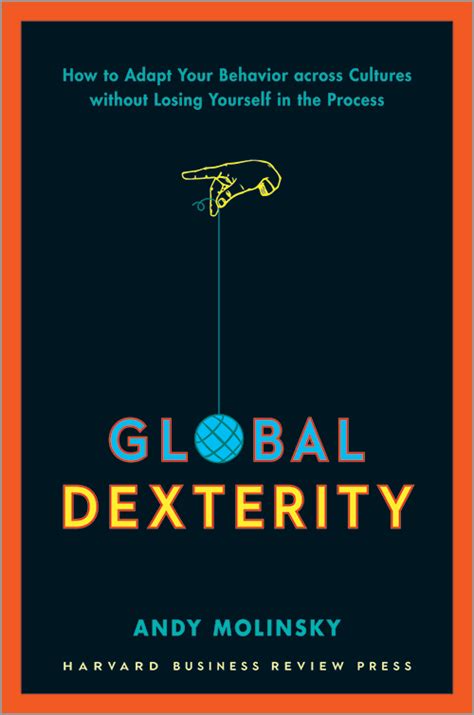 Global Dexterity: How to Adapt Your Behavior Across Cultures without Losing Yourself in the Process Ebook Reader