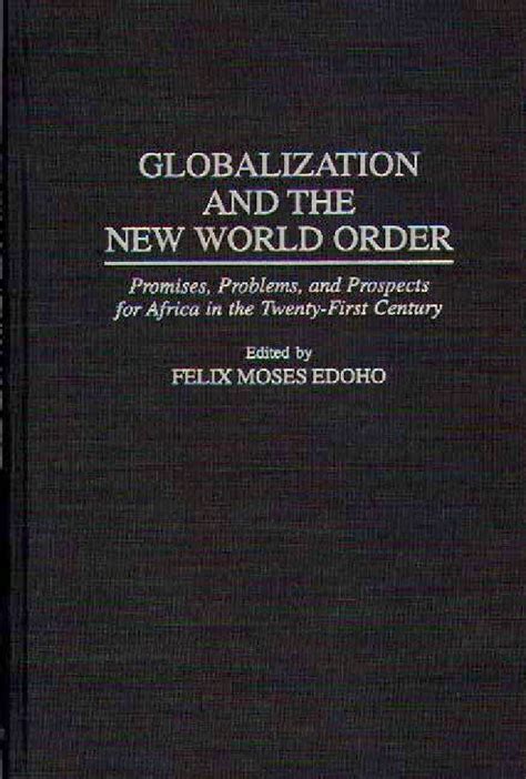 Globalization and the new World Order Promises, Problems, and Prospects for Africa in the Twenty-Fir Doc