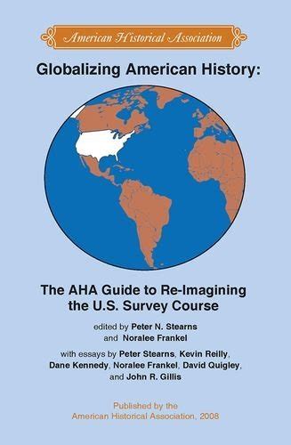 Globalizing American History The AHA Guide to Re-Imagining the US Survey Course Students and Professional Concerns Kindle Editon