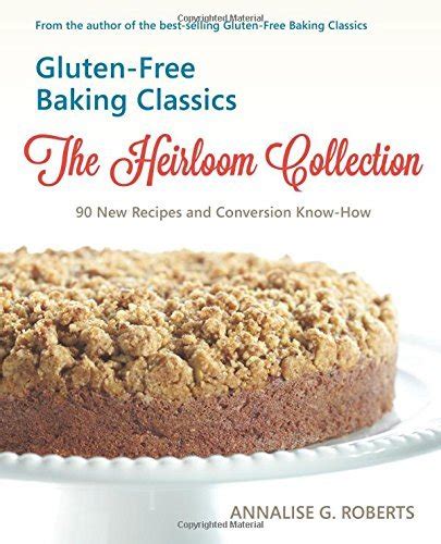 Gluten-Free Baking Classics-The Heirloom Collection 90 New Recipes and Conversion Know-How PDF