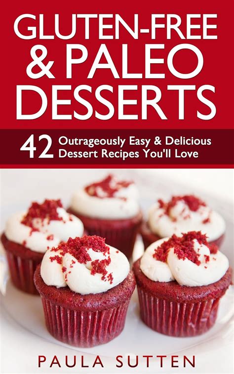 Gluten-Free and Paleo Desserts 42 Outrageously Easy and Delicious Dessert Recipes You ll Love Tasty and Gluten-Free Series Epub