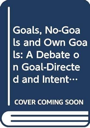 Goals, No-Goals and Own Goals A Debate on Goal Directed and Intentional Behaviour Kindle Editon