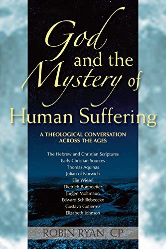 God and the Mystery of Human Suffering A Theological Conversation across the Ages Doc