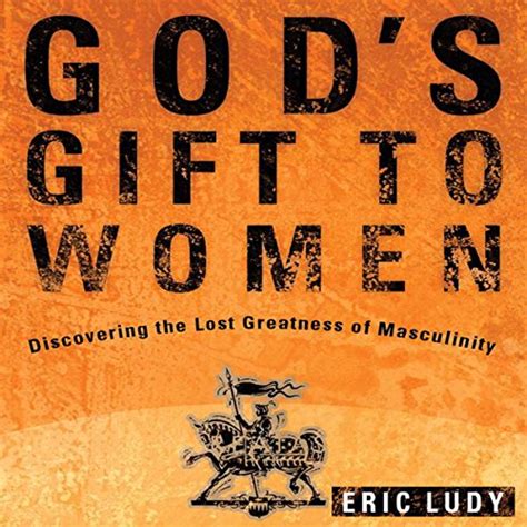 God s Gift to Women Discovering the Lost Greatness of Masculinity Kindle Editon