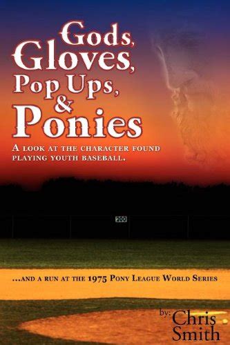 Gods Gloves Popups and Ponies A Look at the Character Found Playing Youth Baseballand a Run at the 1975 Pony League World Series Reader