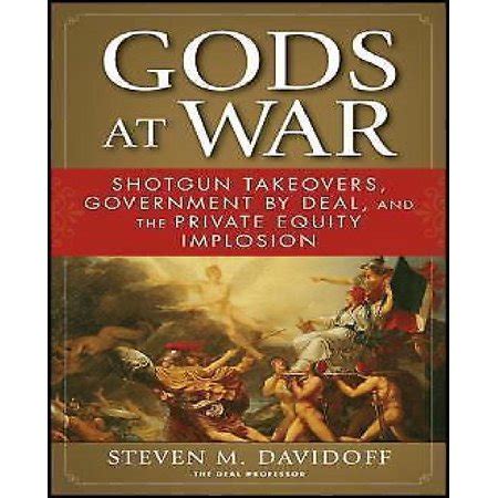 Gods at War Shotgun Takeovers, Government by Deal, and the Private Equity Implosion Reader