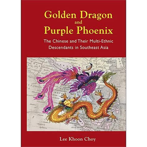 Golden Dragon and Purple Phoenix The Chinese and Their Multi-Ethnic Descendants in Southeast Asia Kindle Editon