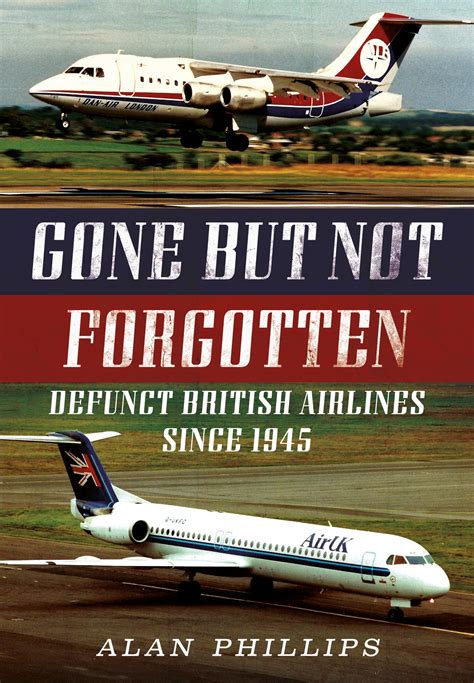 Gone but Not Forgotten Defunct British Airlines Since 1945 PDF