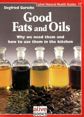 Good Fats and oils Why We Need Them and How to Use Them in the Kitchen PDF