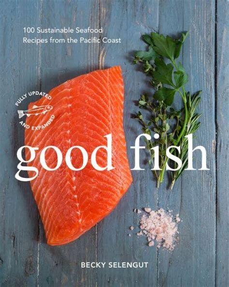 Good Fish 100 Sustainable Seafood Recipes from the Pacific Coast Kindle Editon