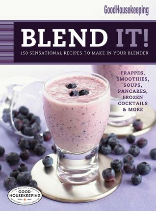 Good Housekeeping Blend It!: 150 Sensational Recipes to Make in Your Blender (Favorite Good Houseke Kindle Editon