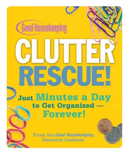 Good Housekeeping Clutter Rescue! Just Minutes a Day to Get Organized--Forever! PDF