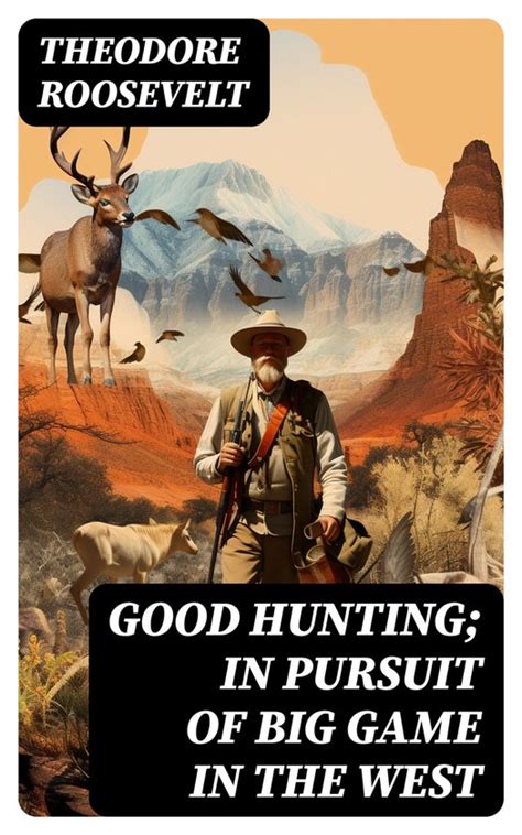 Good Hunting In the Pursuit of Big Game in the West Epub