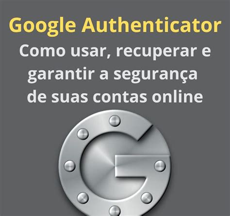 Google Authenticator: Como Usar e Garantir a Segurança da Sua Conta