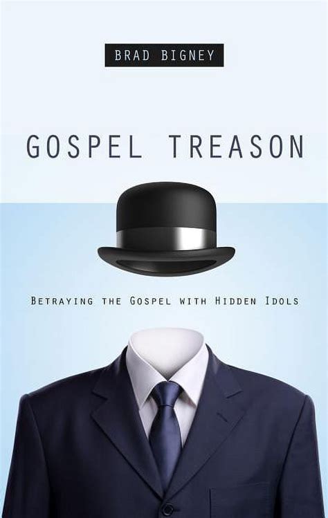 Gospel Treason Betraying the Gospel with Hidden Idols Reader
