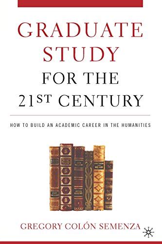 Graduate Study for the Twenty-First Century: How to Build an Academic Career in the Humanities Epub