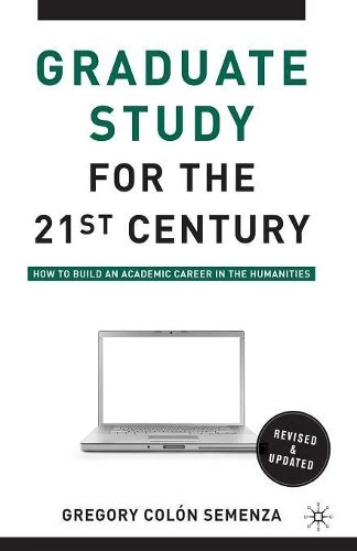 Graduate Study for the Twenty-First Century: How to Build an Academic Career in the Humanities Epub