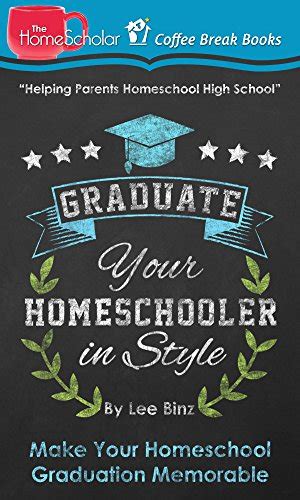 Graduate Your Homeschooler in Style Make Your Homeschool Graduation Memorable The HomeScholar s Coffee Break Book series 5 Epub
