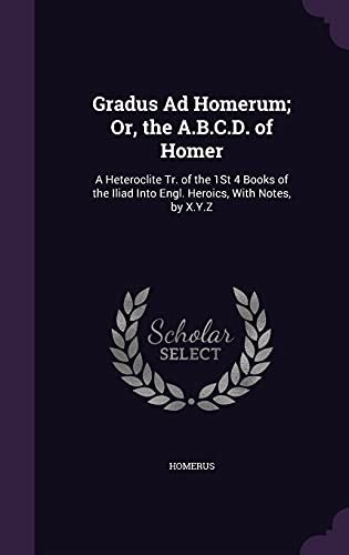 Gradus Ad Homerum or the ABCD of Homer A Heteroclite Translation of the First Four Books of the Iliad Into English Heroics with Notes 1862 Kindle Editon