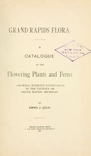 Grand Rapids Flora A Catalogue of the Flowering Plants and Ferns Growing Without Cultivation in the Doc