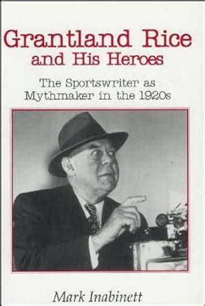 Grantland Rice and His Heroes The Sportswriter as Mythmaker in the 1920s Reader