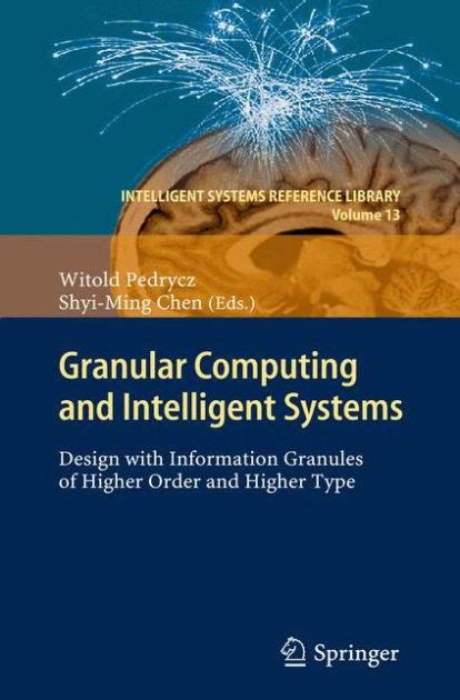 Granular Computing and Intelligent Systems Design with Information Granules of Higher Order and High Reader