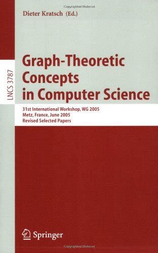 Graph-Theoretic Concepts in Computer Science 31st International Workshop, WG 2005, Metz, France, Jun PDF