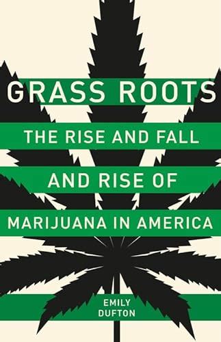 Grass Roots The Rise and Fall and Rise of Marijuana in America Epub
