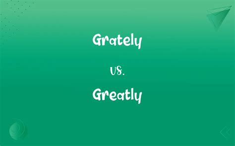 Grately vs Greatly: Unraveling the Subtle Distinction