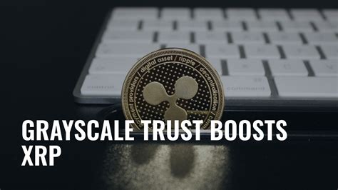 Grayscale's XRP Trust Launch Boosts XRP Price