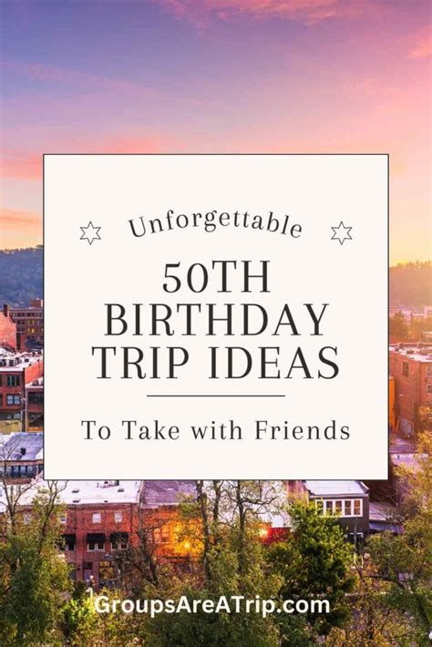 Great 50th Birthday Trips: Unforgettable Adventures for a Milestone Occasion