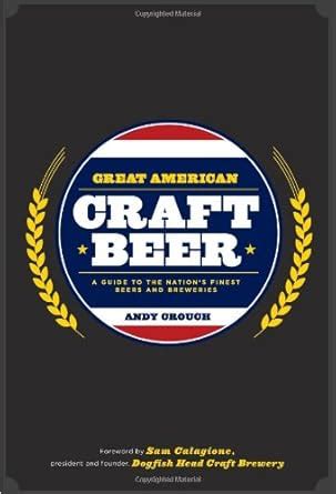 Great American Craft Beer A Guide to the Nation s Finest Beers and Breweries Reader