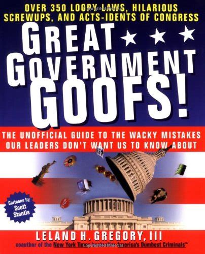 Great Government Goofs Over 350 Loopy Laws Hilarious Screw-Ups and Acts-Idents of Congress PDF