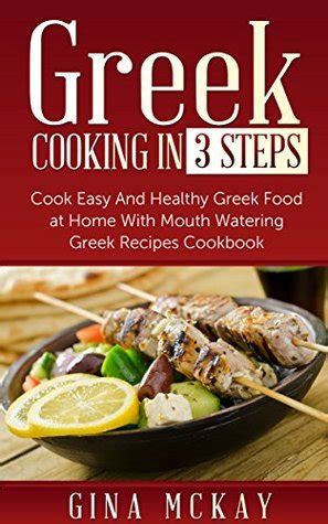 Greek Cooking in 3 Steps Cook Easy And Healthy Greek Food at Home With Mouth Watering Greek Recipes Cookbook Kindle Editon