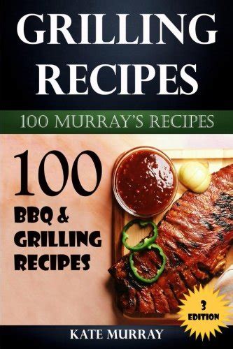 Grilling Recipes 100 BBQ and Grilling Recipes 100 Murray s Recipes Volume 3 PDF