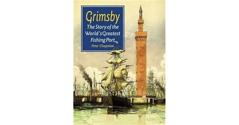 Grimsby The Story of the World s Greatest Fishing Port