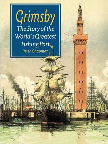 Grimsby The Story of the World s Greatest Fishing Port