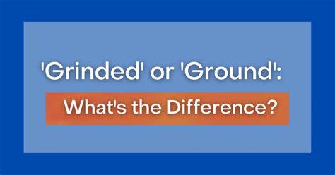 Grinded or Ground: Unraveling the Grammar Conundrum