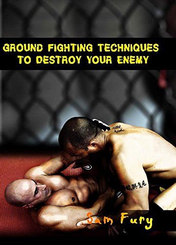 Ground Fighting Techniques to Destroy Your Enemy Mixed Martial Arts Brazilian Jiu Jitsu and Street Fighting Grappling Techniques and Strategy Self Defense Series Epub