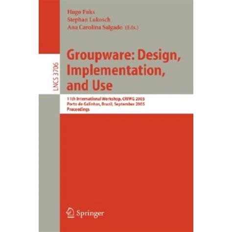 Groupware Design, Implementation, and Use : 11th International Workshop, CRIWG 2005, Porto de Galinh Doc